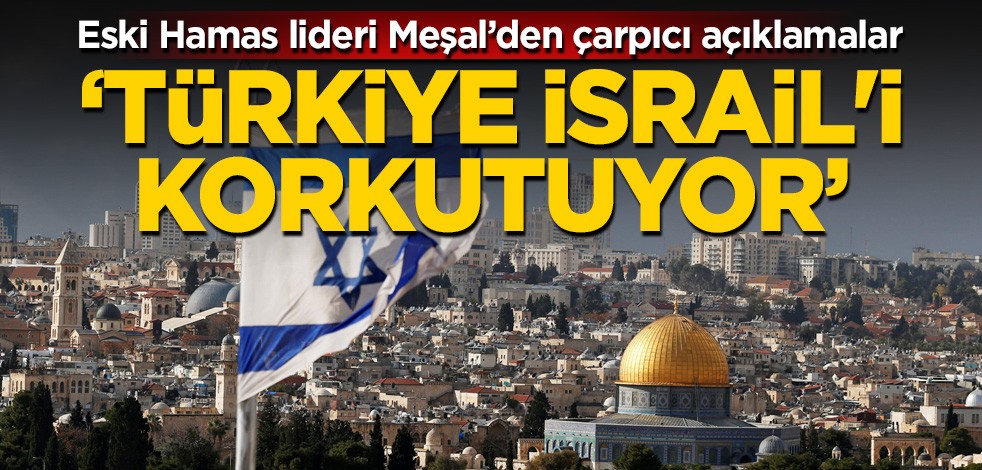 Eski Hamas lideri Meşal: Türkiye İsrail'i korkutuyor