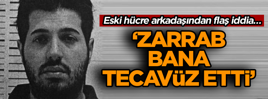 Eski hücre arkadaşından flaş iddia… ‘Zarrab bana tecavüz etti’