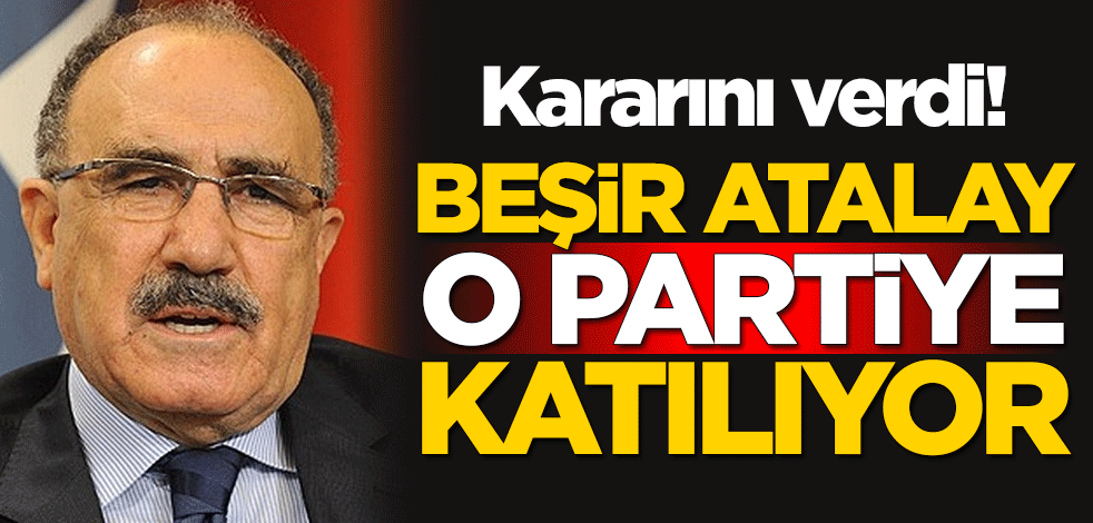 Eski İçişleri Bakanı Beşir Atalay'dan flaş karar! O partiye katılıyor