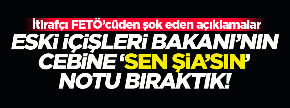 'Eski İçişleri Bakanının cebine 'Sen Şia'sın' diye not bıraktık
