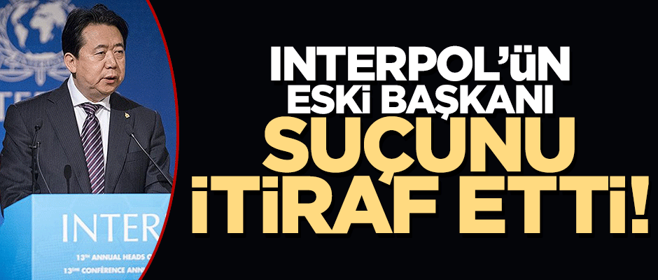Eski Interpol Başkanı suçunu itiraf etti: Rüşvet aldım