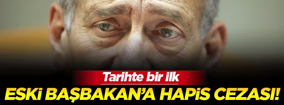 Eski İsrail Başbakanı 18 ay hapis yatacak