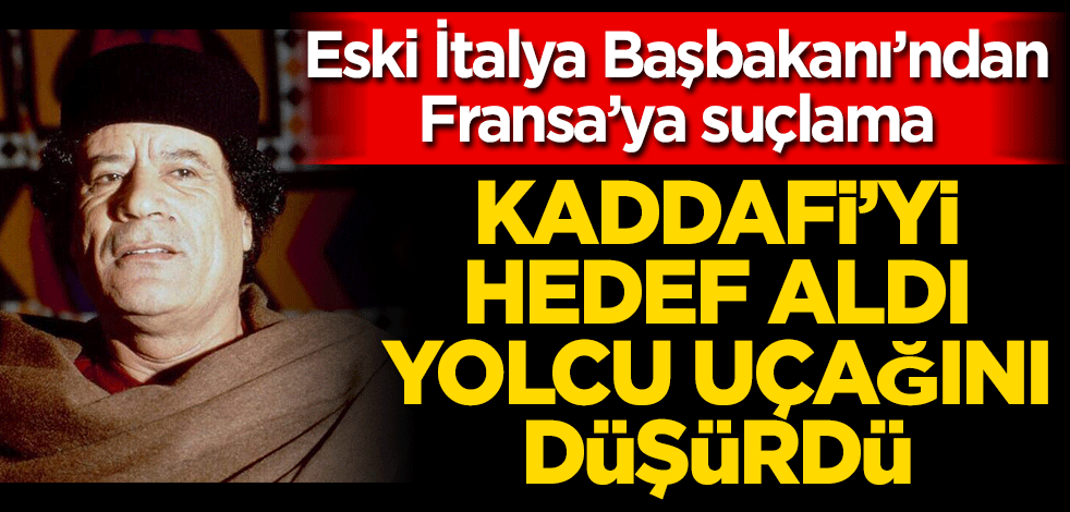 Eski İtalya Başbakanı’ndan Fransa’ya suçlama: Kaddafi’yi hedef aldı, yolcu uçağını düşürdü!