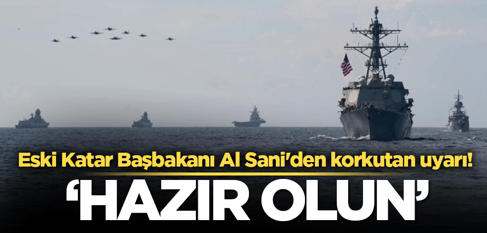 Eski Katar Başbakanı Al Sani'den korkutan uyarı! ‘Hazır olun’