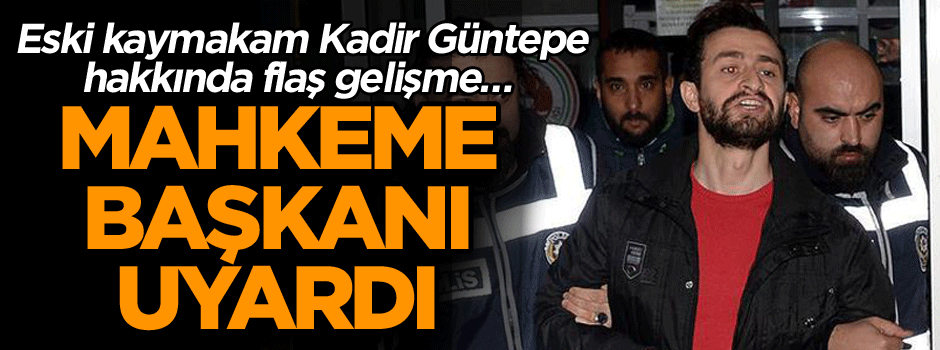 Eski kaymakam Kadir Güntepe hakkında flaş gelişme… ‘Darbe gecesi saat 23:00’da…’