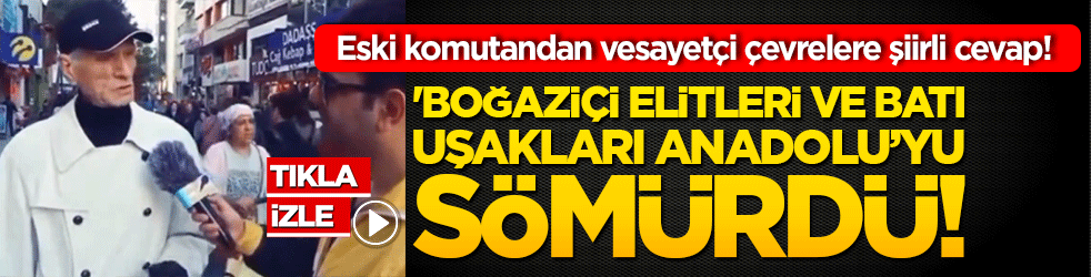 Eski komutandan vesayetçi çevrelere şiirli cevap! 'Boğaziçi elitleri ve Batı uşakları Anadolu’yu sömürdü!