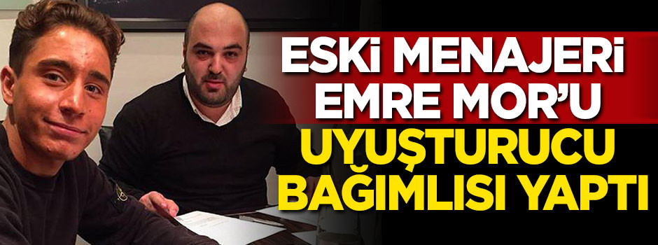 Eski menajeri Emre Mor'u uyuşturucu bağımlısı yaptı!