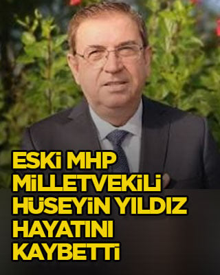 Eski MHP Milletvekili Hüseyin Yıldız hayatını kaybetti