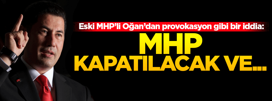 Eski MHP'li Oğan'dan provokasyon gibi bir iddia!