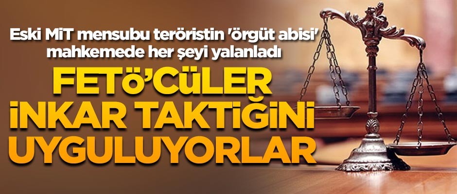 Eski MiT mensubu teröristin 'örgüt abisi' mahkemede her şeyi yalanladı
