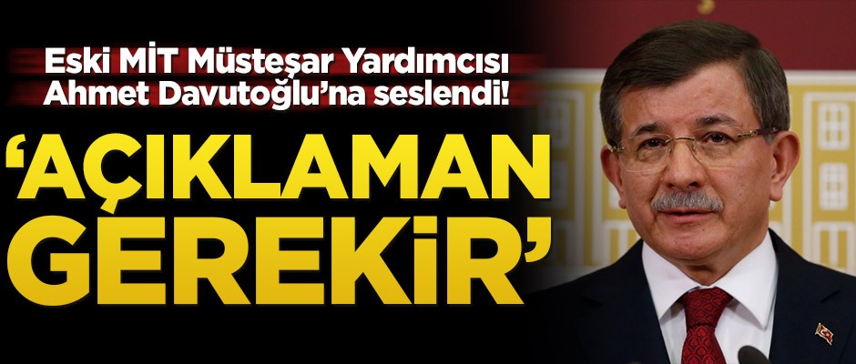 Eski MİT Müsteşar Yardımcısı Davutoğlu’na seslendi! ‘Açıklaman gerekir’