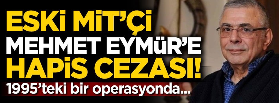 Eski MİT'çi Mehmet Eymür'e hapis cezası! Sebebi ise...