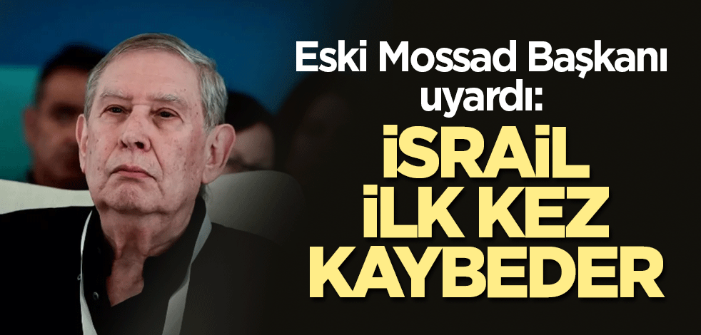 Eski Mossad Başkanı uyardı: İsrail ilk kez kaybeder