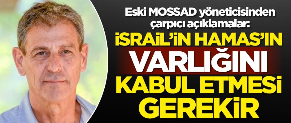 Eski MOSSAD yöneticisinden çarpıcı açıklamalar: İsrail'in Hamas'ın varlığını kabul etmesi gerekir