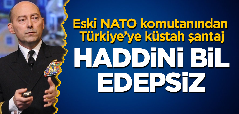 Eski NATO komutanından Türkiye'ye küstah şantaj! Haddini bil edepsiz