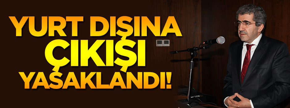 Eski ÖSYM başkanına yurt dışı yasağı