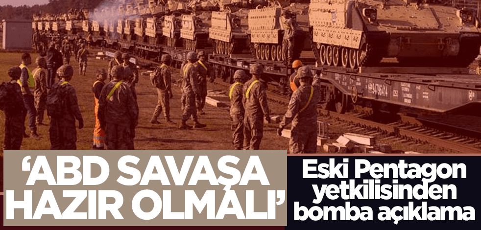 Eski Pentagon yetkilisinden bomba açıklama: ABD savaşa hazır olmalı!