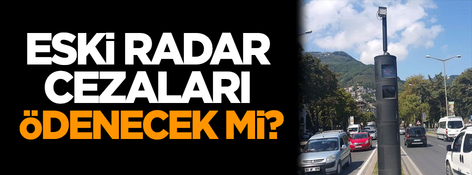 Eski radar cezaları ödenecek mi?