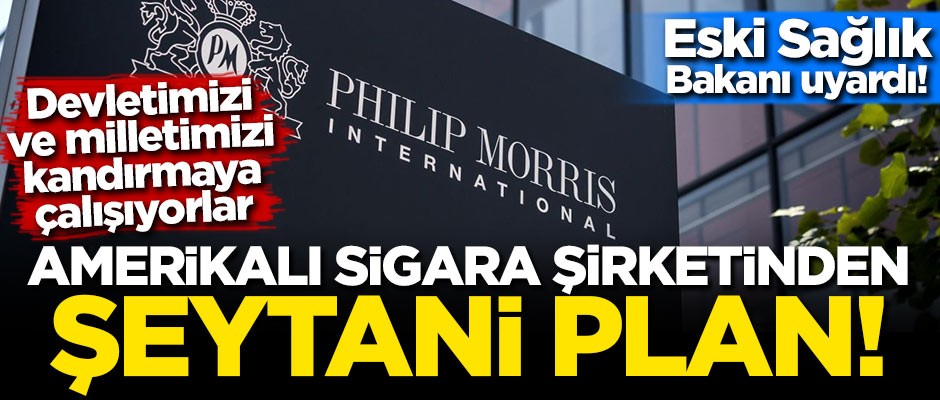 Eski Sağlık ve Turizm Bakanı uyardı! Amerikalı sigara şirketinden şeytani plan