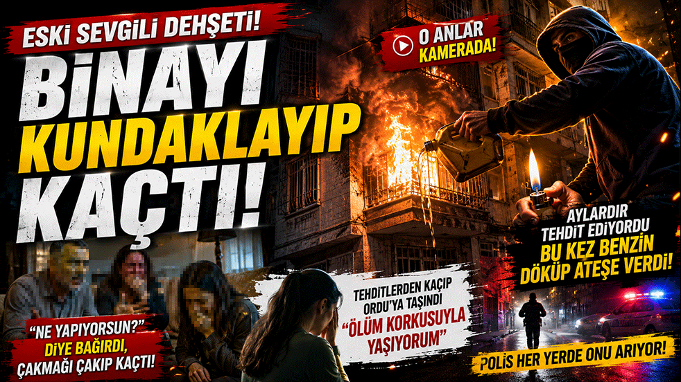 Eski sevgili dehşeti! Binayı kundaklayıp kaçtı: “Ölüm korkusuyla yaşıyorum”