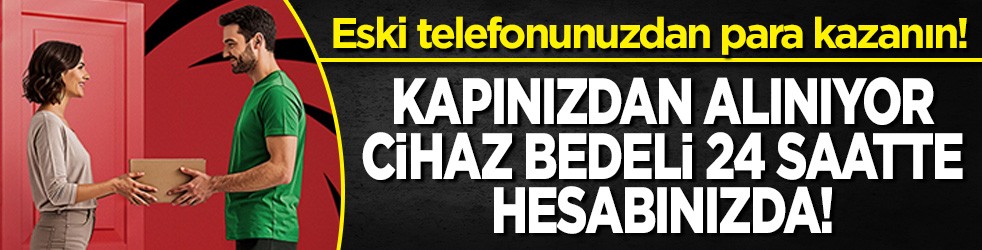Eski telefonunuzdan para kazanın! Kapınızdan alınıyor, 24 saatte hesabınızda!
