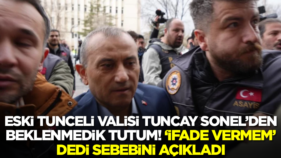 Eski Tunceli Valisi Tuncay Sonel'den beklenmedik tutum! İfade vermeyi reddetti, sebebini açıkladı