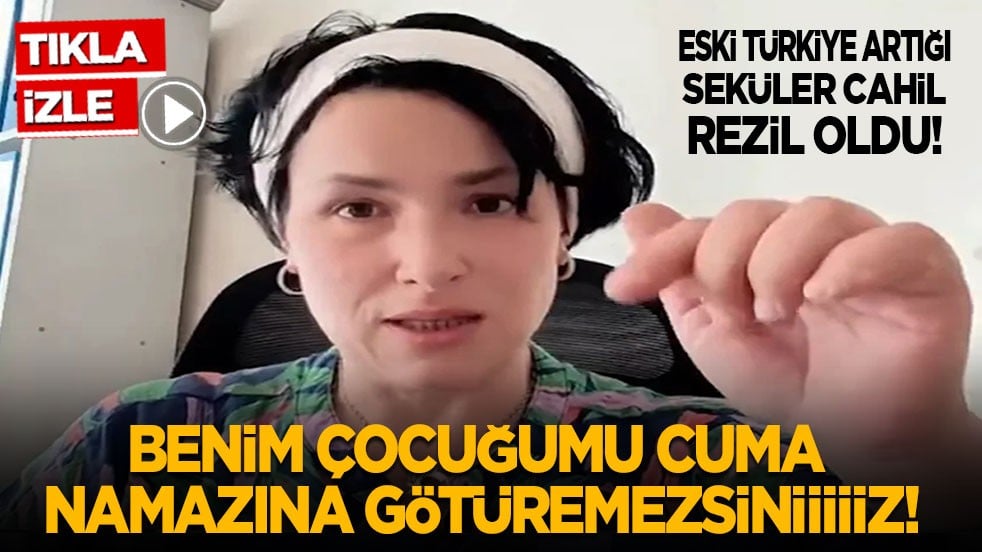 Eski Türkiye artığı seküler cahil kendini rezil etti: Benim çocuğumu cuma namazına götüremezsiniz!