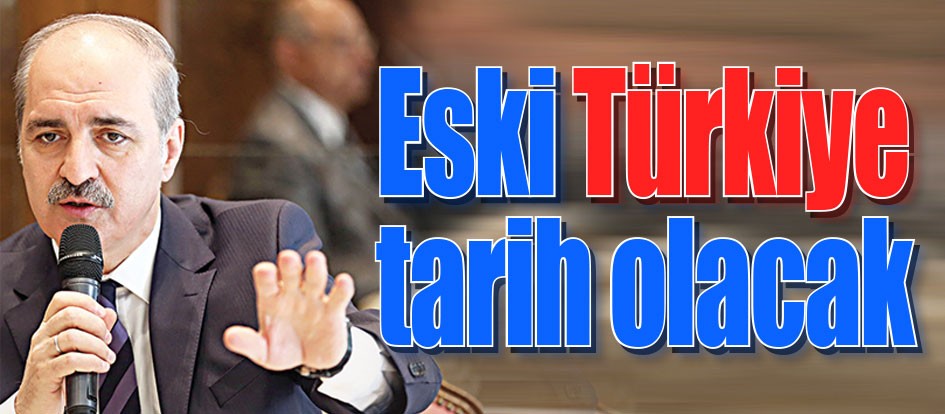Eski Türkiye tarih olacak