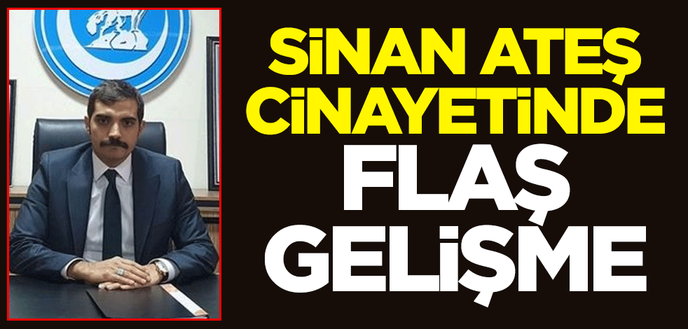 Eski Ülkü Ocakları Başkanı Sinan Ateş'in öldürülmesiyle ilgili 3 kişi gözaltına alındı