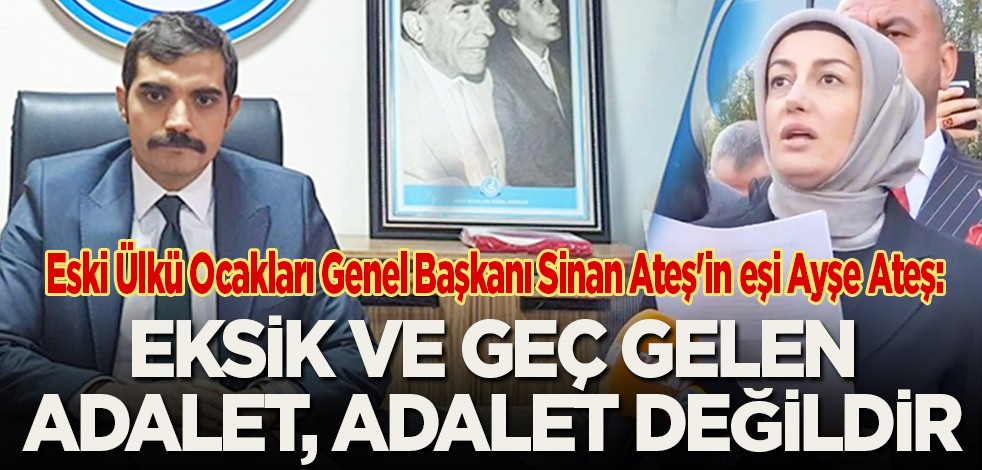 Eski Ülkü Ocakları Genel Başkanı Sinan Ateş'in eşi Ayşe Ateş: Eksik ve geç gelen adalet, adalet değildir