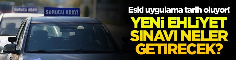 Eski uygulama tarih oluyor! Yeni ehliyet sınavı neler getirecek?