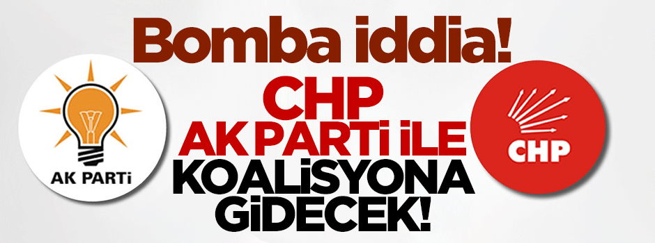 Eski vekilden bomba iddia: CHP, AK Parti ile koalisyon yapacak!