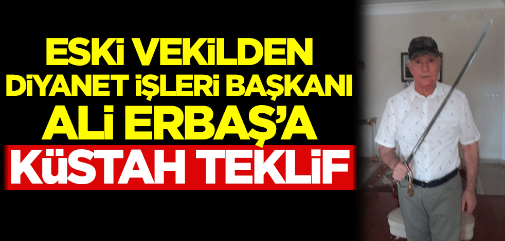 Eski vekilden Diyanet İşleri Başkanı Ali Erbaş’a küstah teklif!