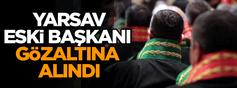 YARSAV Eski Başkanı gözaltına alındı