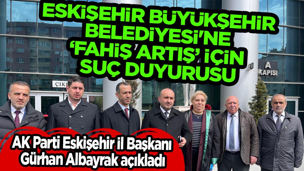 Eskişehir Büyükşehir Belediyesi'ne ‘Fahiş artış' için suç duyurusu: Hesap sormaya kararlıyız çıkışı