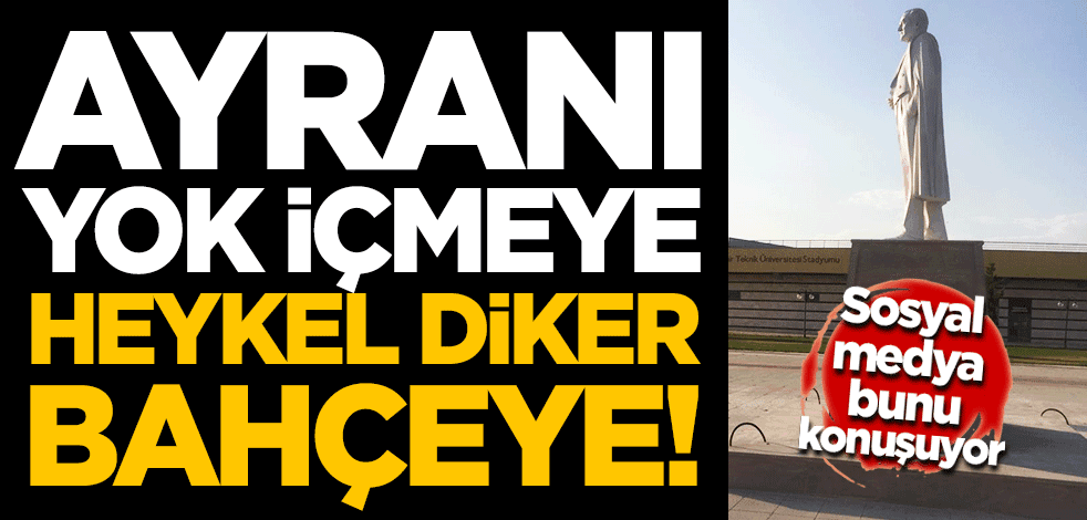 Eskişehir Teknik Üniversitesi’nin israfı tepki çekti: Ayranı yok içmeye, heykel diker bahçeye!