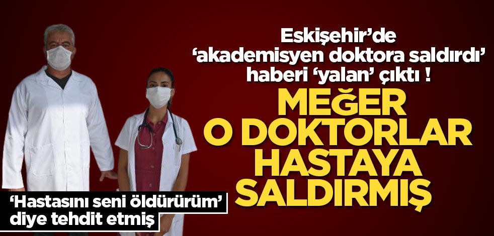 Eskişehir’de ‘akademisyen doktora saldırdı’ haberi ‘yalan’ çıktı!