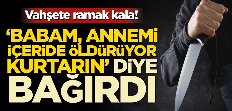 Eskişehir’de kan donduran olay! ‘Babam, annemi içeride öldürüyor kurtarın’ diye ihbar etti