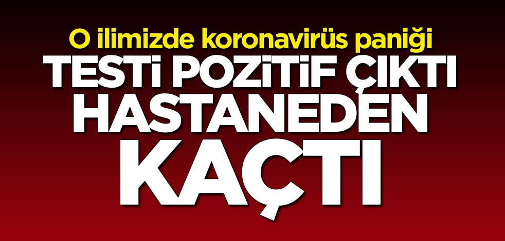 Eskişehir'de koronavirüs paniği: Testi pozitif çıktı hastaneden kaçtı