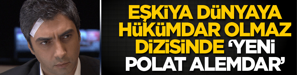 Eşkıya Dünyaya Hükümdar Olmaz dizisinde 'yeni Polat Alemdar'