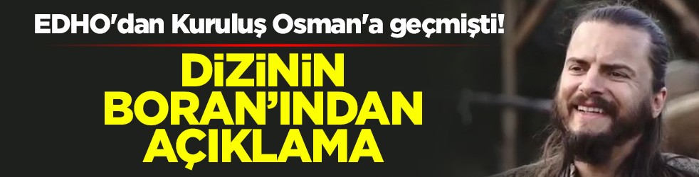 Eşkıya Dünyaya Hükümdar Olmaz'dan Kuruluş Osman'a geçmişti! Dizinin Boran'ından açıklama