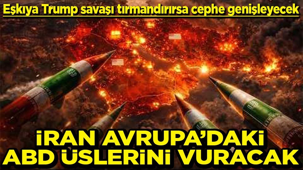 Eşkıya Trump savaşı tırmandırırsa cephe genişleyecek İran Avrupa’daki ABD üslerini vuracak