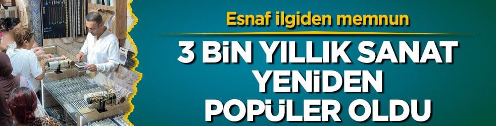 Esnaf ilgiden memnun! 3 bin yıllık sanat yeniden popüler oldu