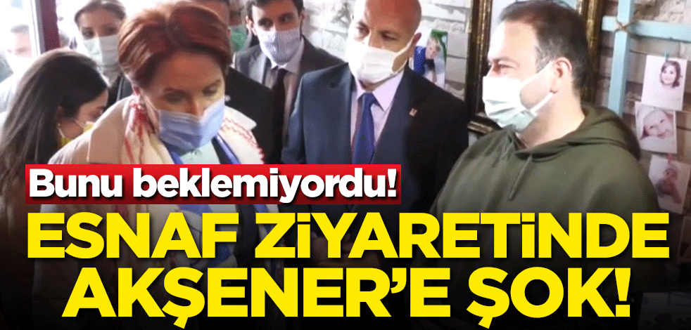 Esnaf ziyaretinde Akşener'e büyük şok!