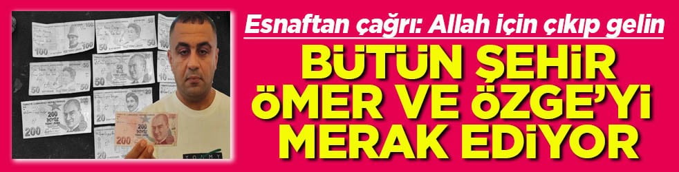 Esnaftan çağrı: Allah için çıkıp gelin Bütün şehir Ömer ve Özge’yi merak ediyor