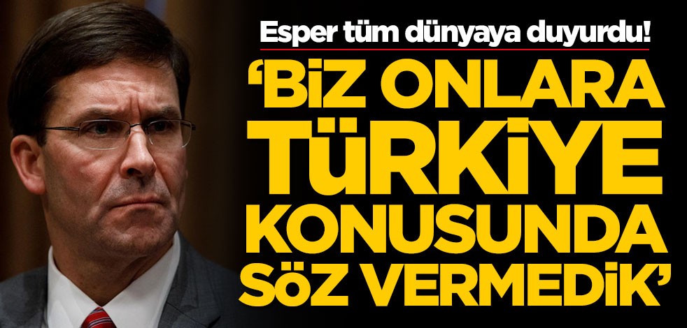 Esper tüm dünyaya duyurdu! 'Biz onlara Türkiye konusunda söz vermedik'