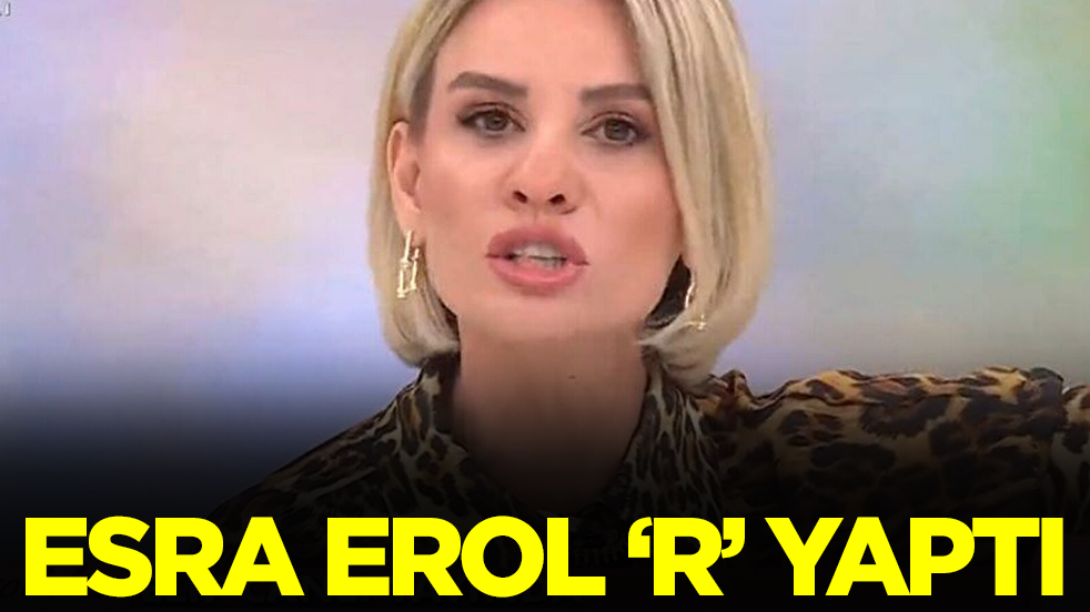 Esra Erol 'R' yaptı
