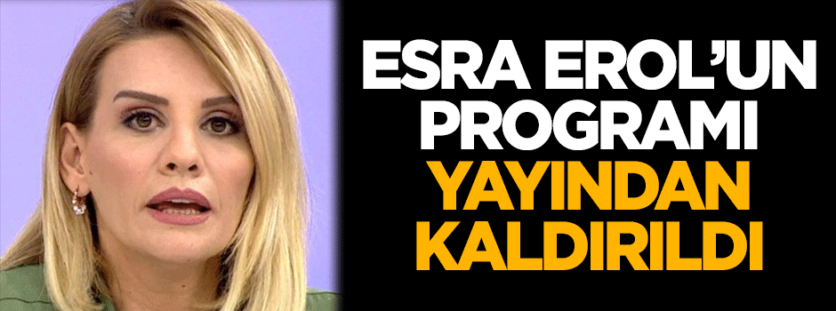 'Esra Erol'un programı yayından kaldırıldı