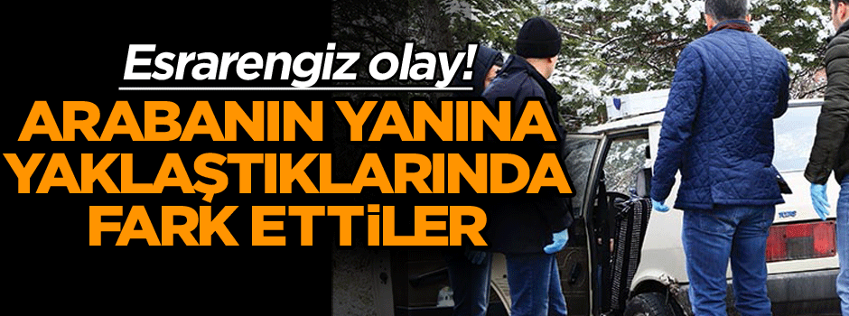 Esrarengiz olay! Arabanın yanına yaklaştıklarında fark ettiler
