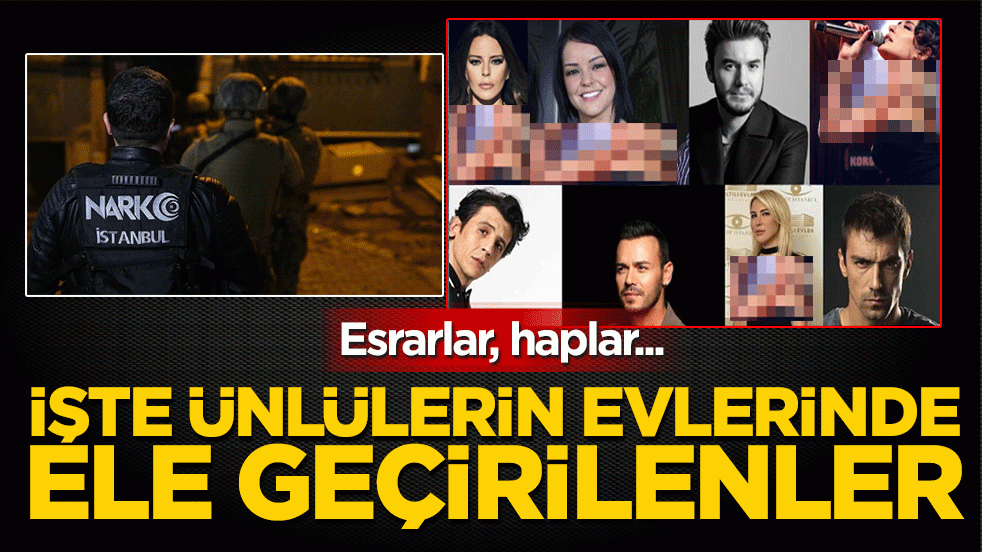 Esrarlar, haplar... İşte ünlülerin evlerinde ele geçirilenler